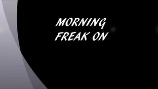 MORNING FREAK ON