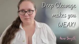 Deep Cleavage makes you WEAK!