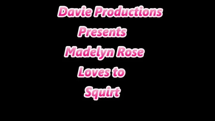 Madelyn Rose Loves to Squirt The Video