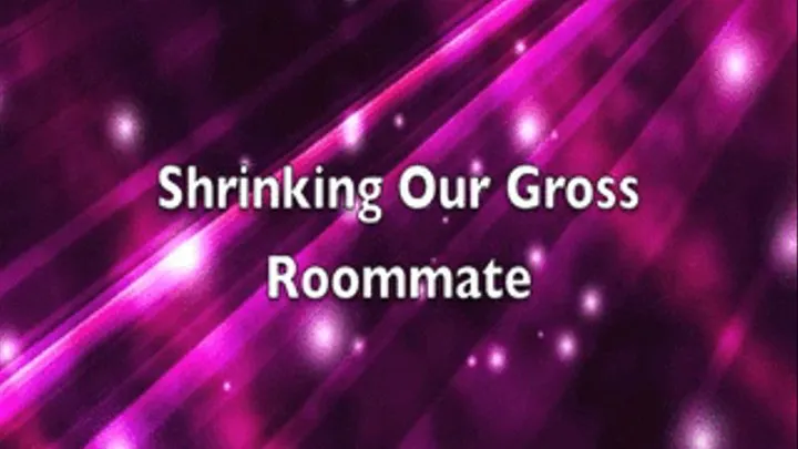 Shrinking Our Gross Roommate