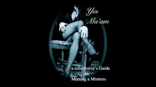 Yes Ma'am a submissive's Guide to Meeting a Mistress