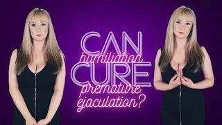 Can humiliation cure premature ejaculation?