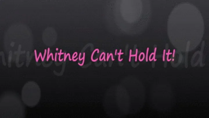 Whitney CAN'T Hold It In!