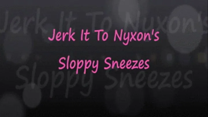 Jerk It To Nyxon's Sneezes