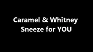 Caramel & Whitney Sneeze For You