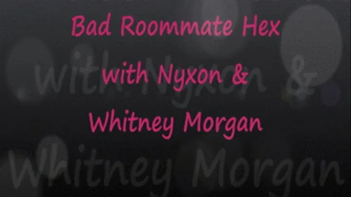 Nyxon's Bad Roommate Hex on Whitney