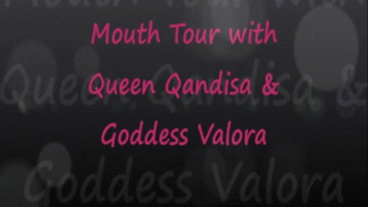 Mouth Tour with Qandisa & Valora