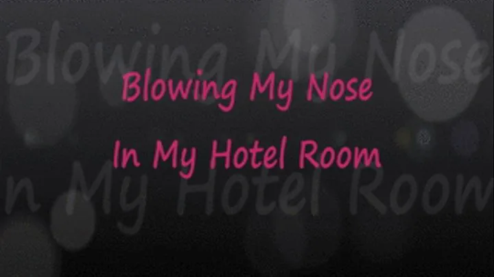 Whitney: Nose Blowing in Hotel Room