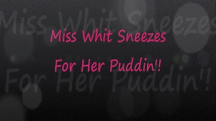 Miss Whitney Sneezes For Her Puddin