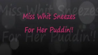 Miss Whitney Sneezes For Her Puddin