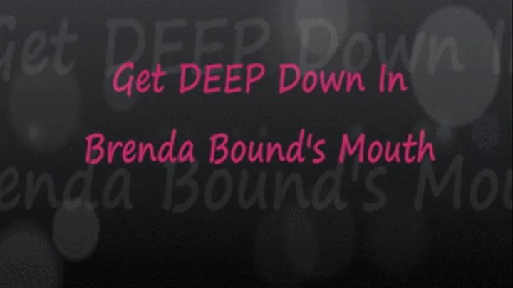 Get Deep Inside Brenda Bound's Mouth