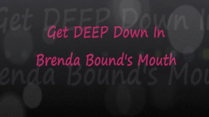 Get Deep Inside Brenda Bound's Mouth