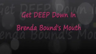 Get Deep Inside Brenda Bound's Mouth