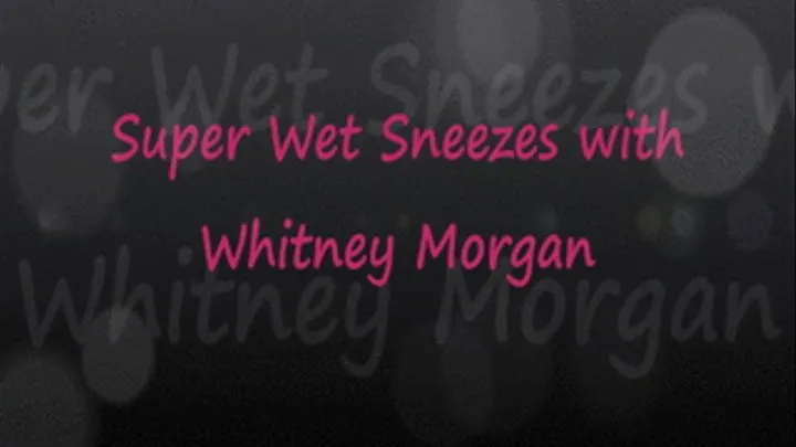 Super Wet Sneezes with Whitney