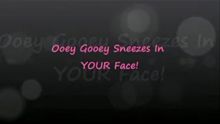 Ooey Gooey Sneezes & Nose Blows In Your Face