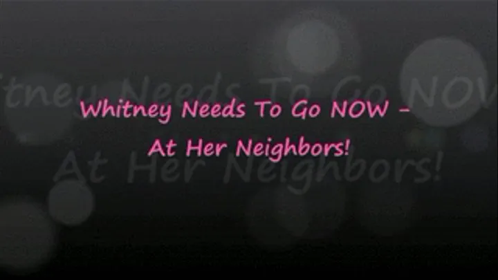 Whitney's Gotta GO - AT HER NEIGHBORS!