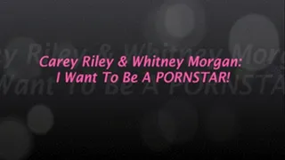 Carey Riley & Whitney Morgan: I WANT TO BE A PORN STAR!