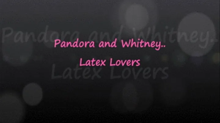 Pandora & Whitney: Latex Lovers