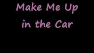 Make Me Up - In My Car