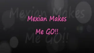 Mexican Makes Me Go!