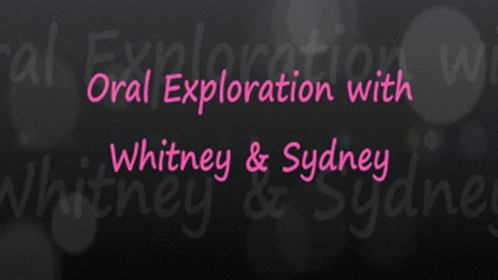 Sydney & Whitney: Oral Exploration