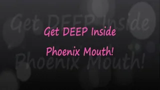 Wanna Get Inside Phoenix' Mouth?