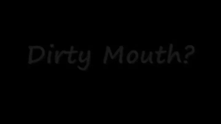 Dirty Mouth?