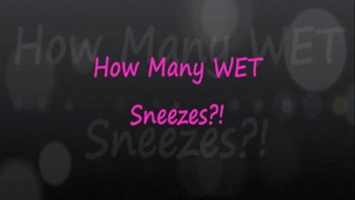 How Many Sloppy Wet Sneezes?