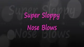 Sloppy Nose Blows
