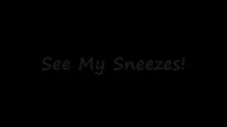 See My Sneezes!!!