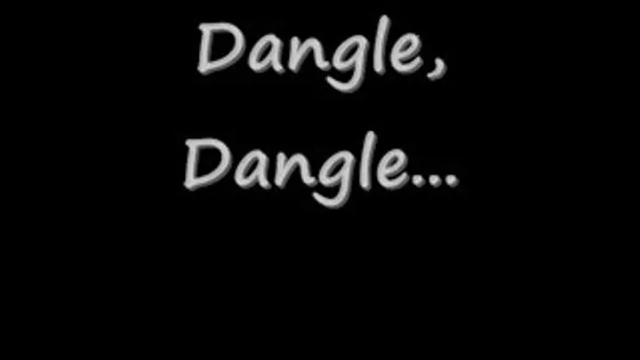 Dangle.. Dangle..