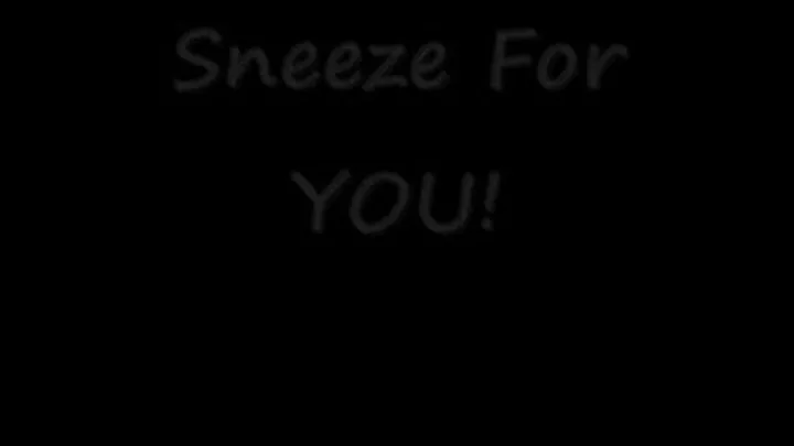 Sneezes For YOU!