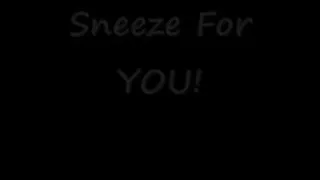 Sneezes For YOU!