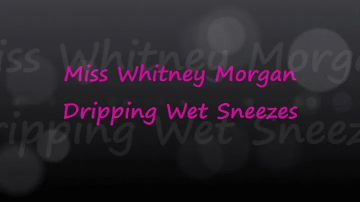 Miss Whitney Morgan's Dripping Wet Sneezes