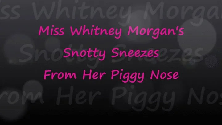 Whitney's Snotty Sneezes From Her Piggy Nose