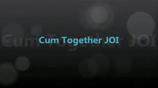 JOI: Cum Together
