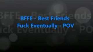 BFFE: Best Friends Fuck Eventually - POV