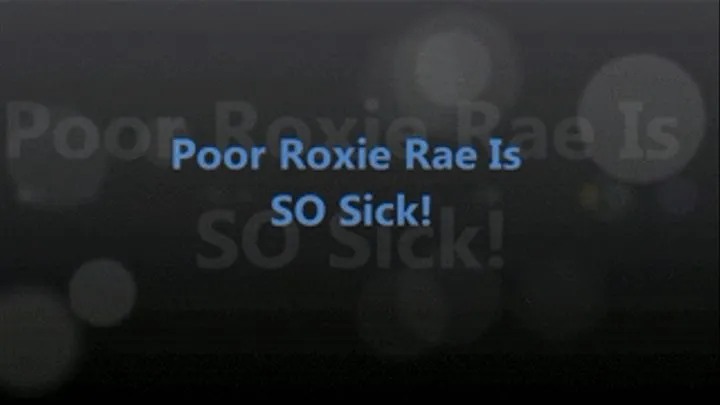 Poor Roxie Rae Is SO Sick!