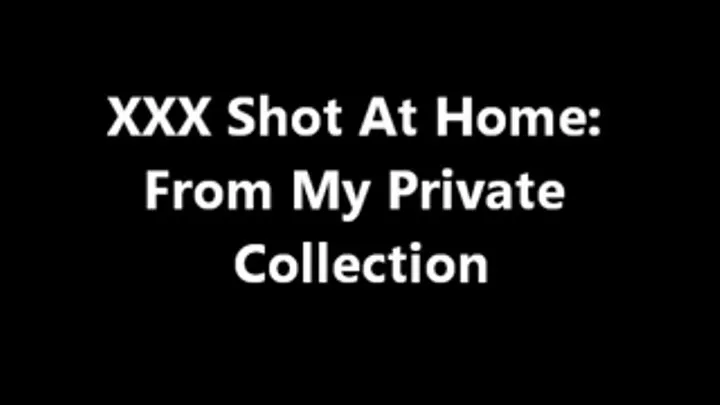 XXX At Home: My Private Collection