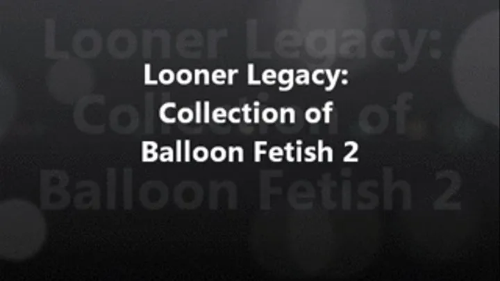 Looner Legacy: Collection of Balloon Fetish 2