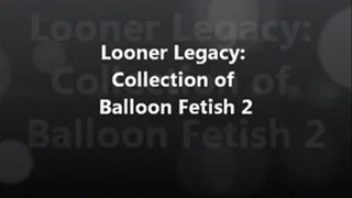 Looner Legacy: Collection of Balloon Fetish 2