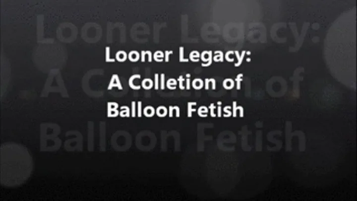 Looner Legacy: Collection of Balloon Fetish 1