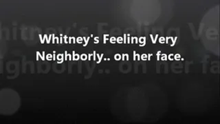 Whitney is Very Neighborly.. ON HER FACE