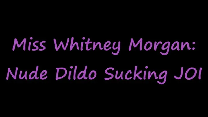 Whitney Morgan: Nude Dildo Sucking JOI