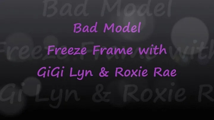 Bad Model Freeze Frame with GiGi Lyn & Roxie Rae