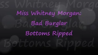 Miss Whitney Morgan: Bad Burglar Bottoms Ripped