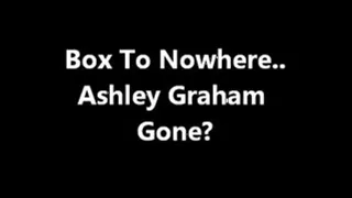 Box To Nowhere.. Ashley Graham Gone?