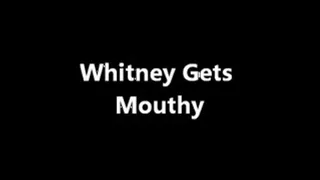 Whitney Gets Mouthy