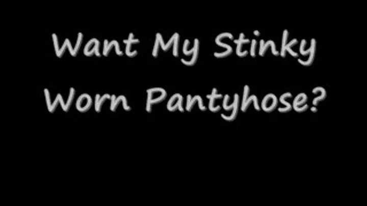 Want My Stinky Worn Pantyhose?