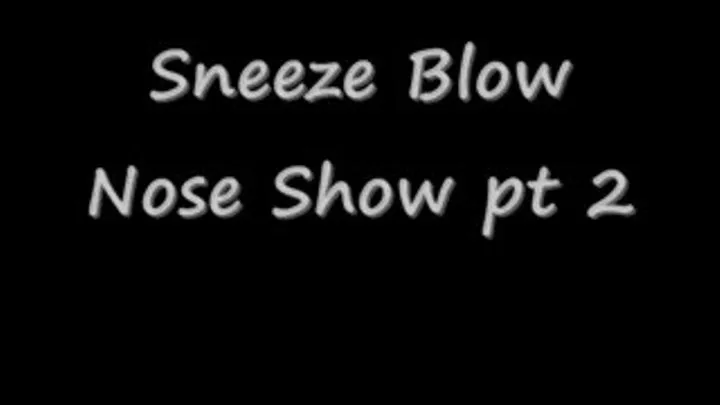 Sneeze Blow Nose Show pt 2